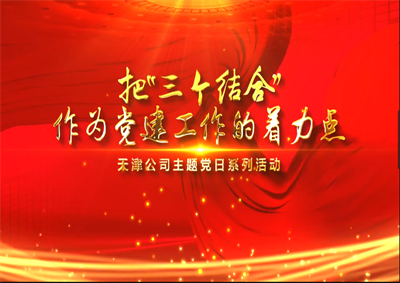 天津公司：把“三個(gè)結(jié)合”作為黨建工作的著力點(diǎn)
